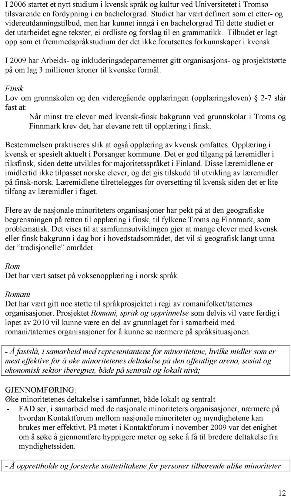 Tilbudet er lagt opp som et fremmedspråkstudium der det ikke forutsettes forkunnskaper i kvensk.