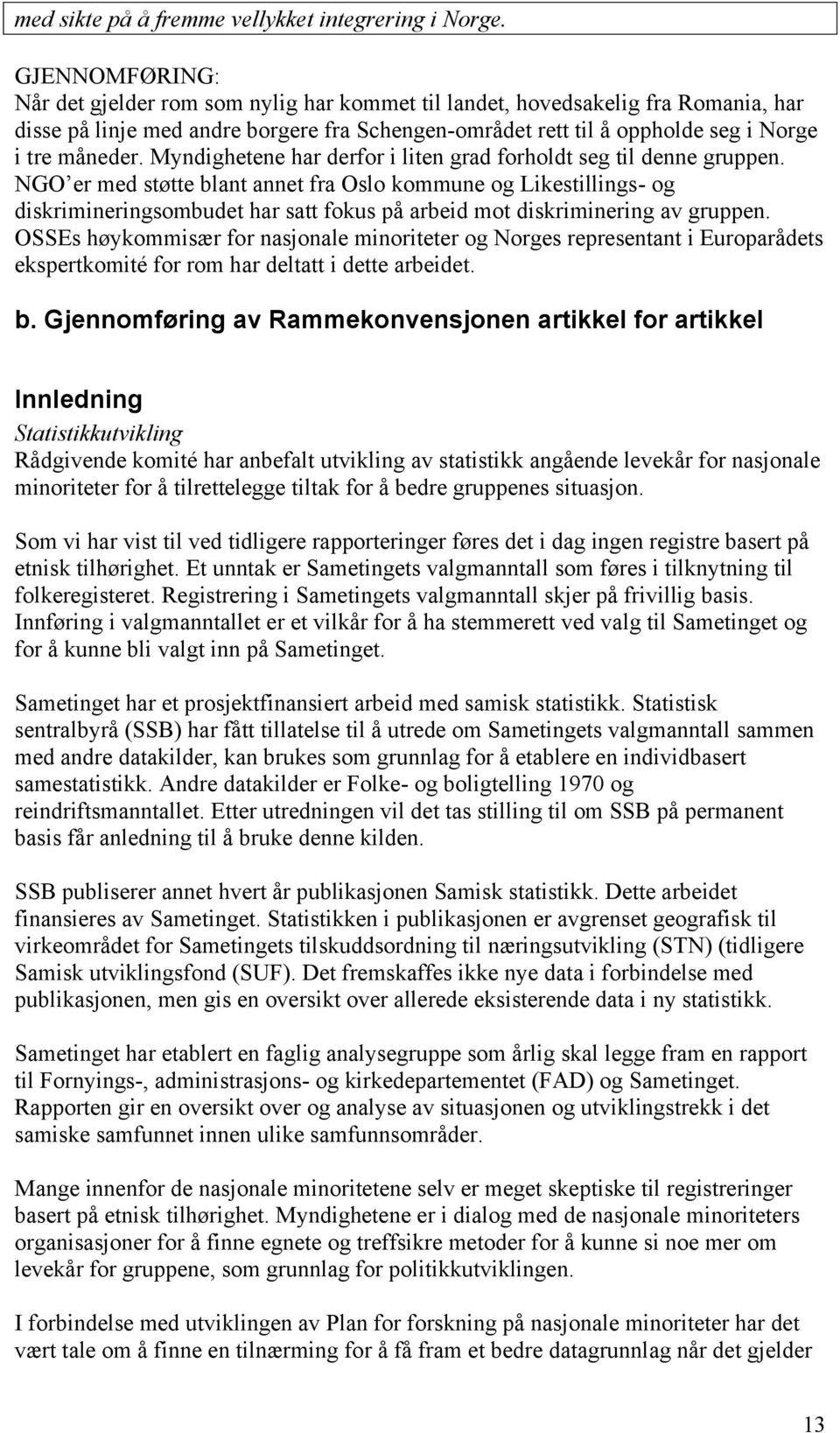 Myndighetene har derfor i liten grad forholdt seg til denne gruppen.