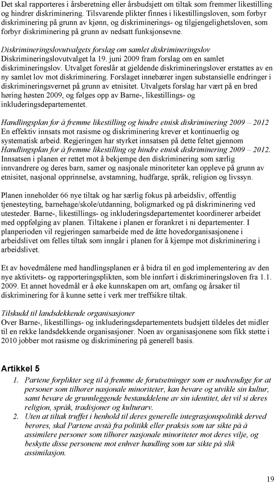 Diskrimineringslovutvalgets forslag om samlet diskrimineringslov Diskrimineringslovutvalget la 19. juni 2009 fram forslag om en samlet diskrimineringslov.