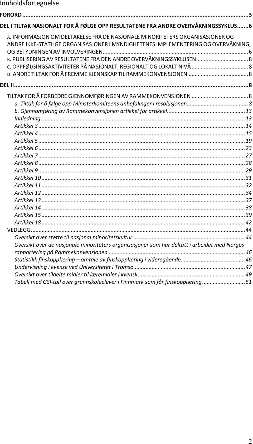 PUBLISERING AV RESULTATENE FRA DEN ANDRE OVERVÅKNINGSSYKLUSEN... 8 C. OPPFØLGINGSAKTIVITETER PÅ NASJONALT, REGIONALT OG LOKALT NIVÅ... 8 D. ANDRE TILTAK FOR Å FREMME KJENNSKAP TIL RAMMEKONVENSJONEN.