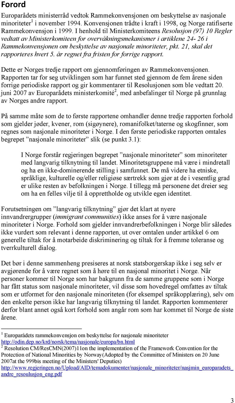 21, skal det rapporteres hvert 5. år regnet fra fristen for forrige rapport. Dette er Norges tredje rapport om gjennomføringen av Rammekonvensjonen.