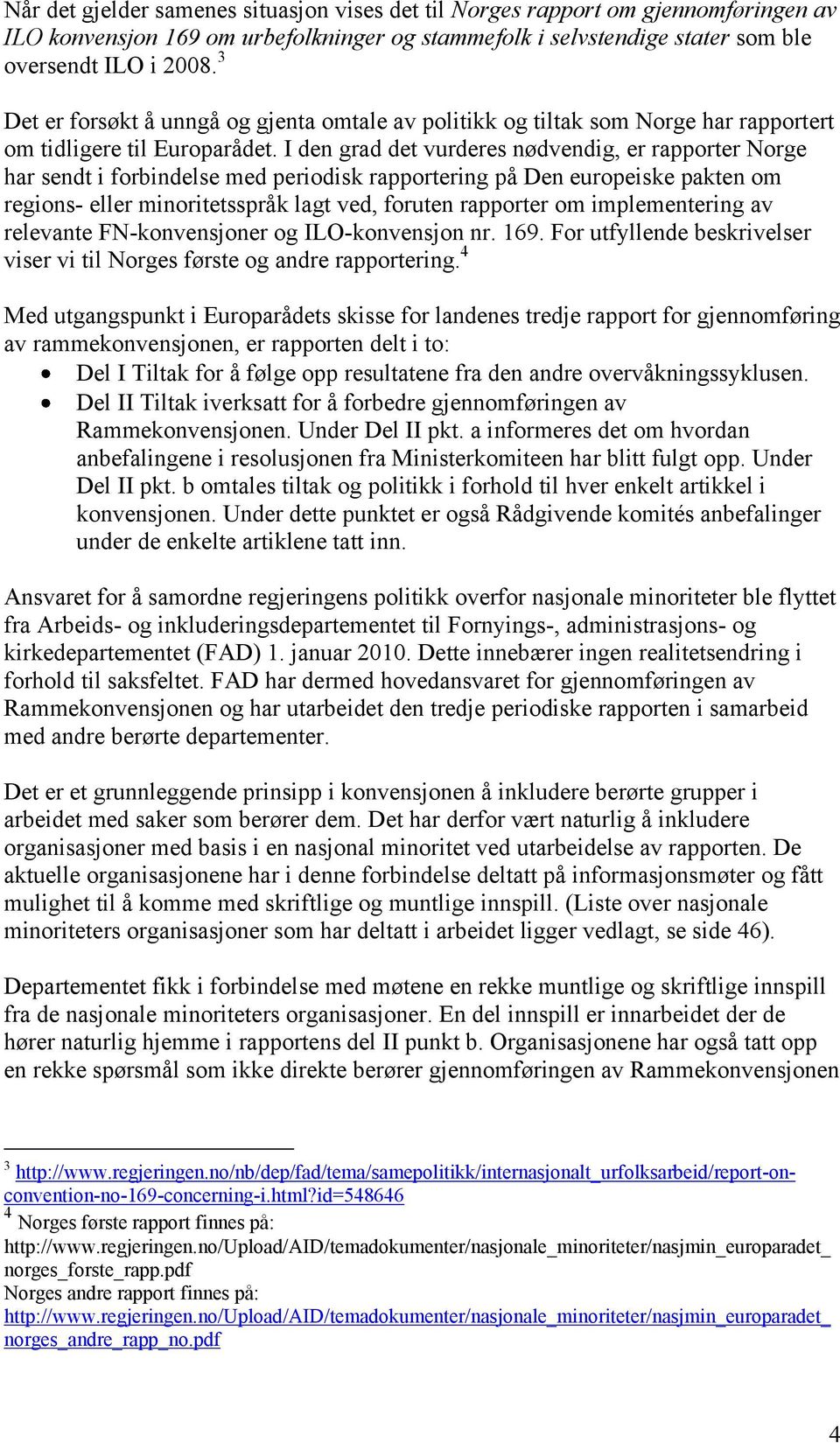 I den grad det vurderes nødvendig, er rapporter Norge har sendt i forbindelse med periodisk rapportering på Den europeiske pakten om regions- eller minoritetsspråk lagt ved, foruten rapporter om