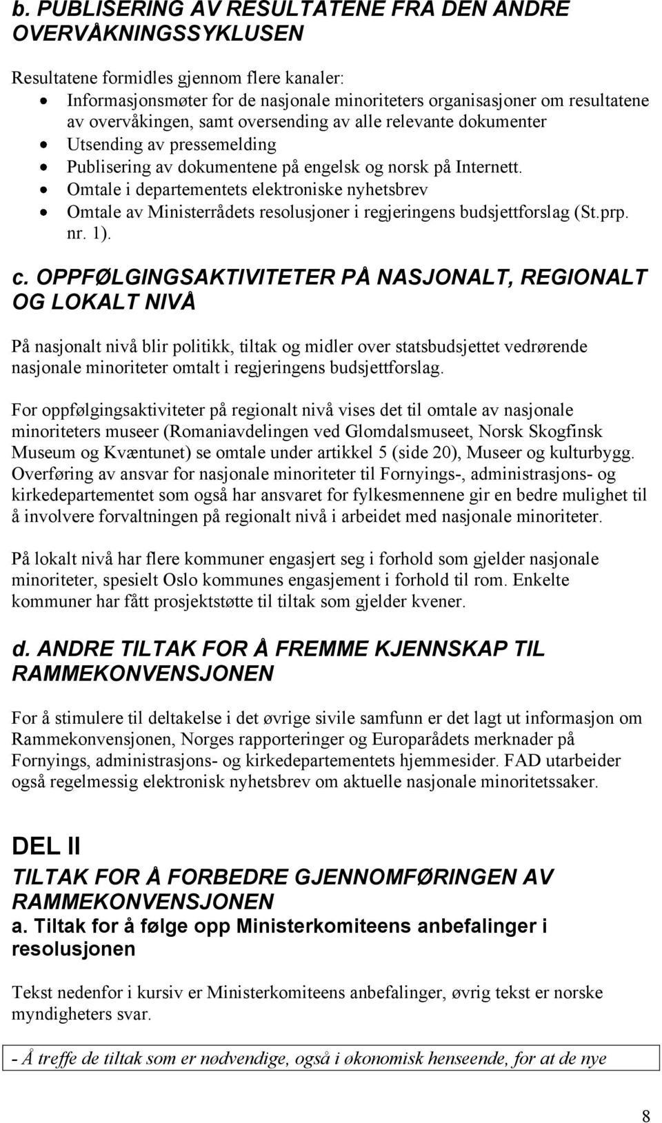 Omtale i departementets elektroniske nyhetsbrev Omtale av Ministerrådets resolusjoner i regjeringens budsjettforslag (St.prp. nr. 1). c.