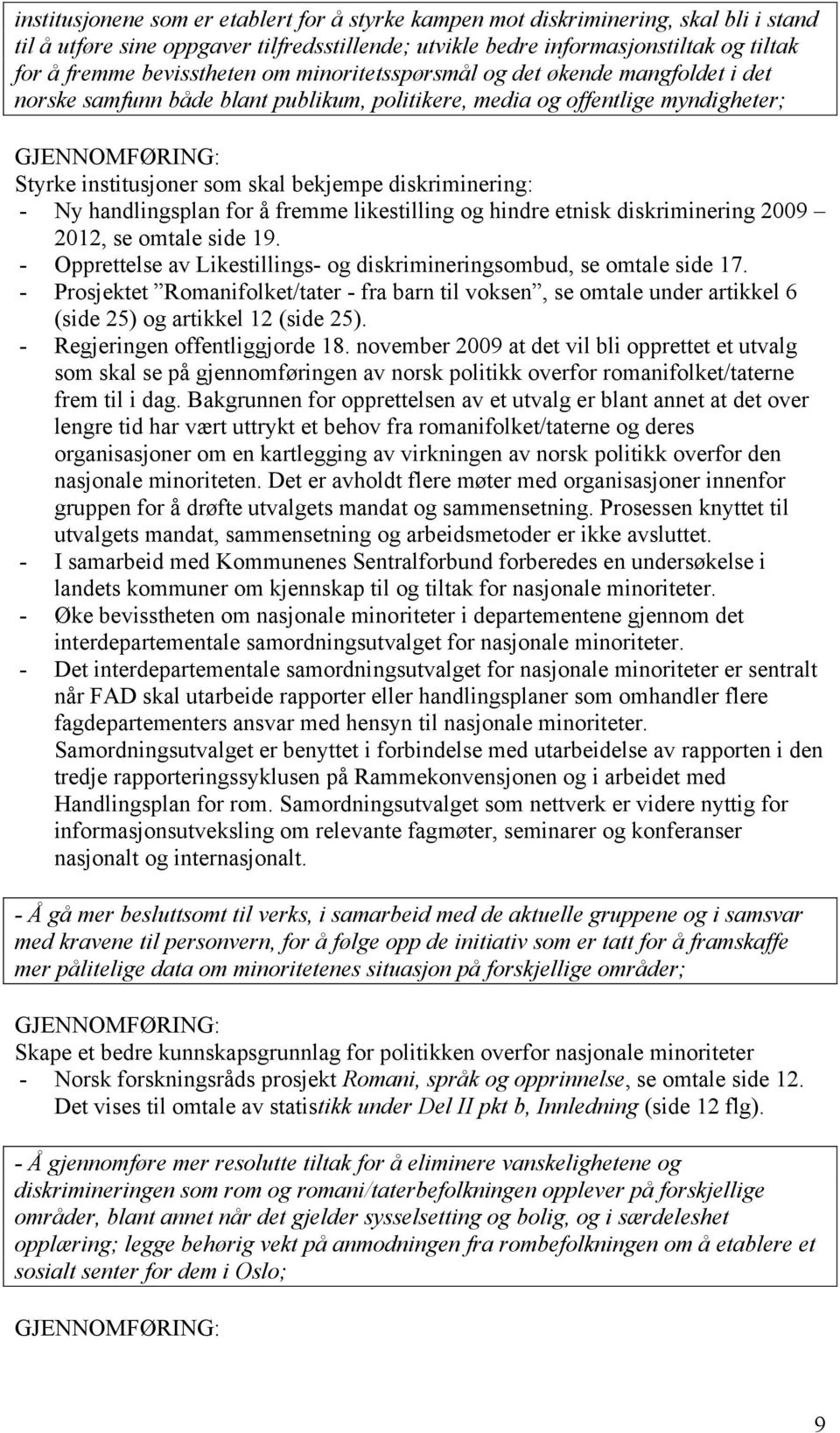 bekjempe diskriminering: - Ny handlingsplan for å fremme likestilling og hindre etnisk diskriminering 2009 2012, se omtale side 19.