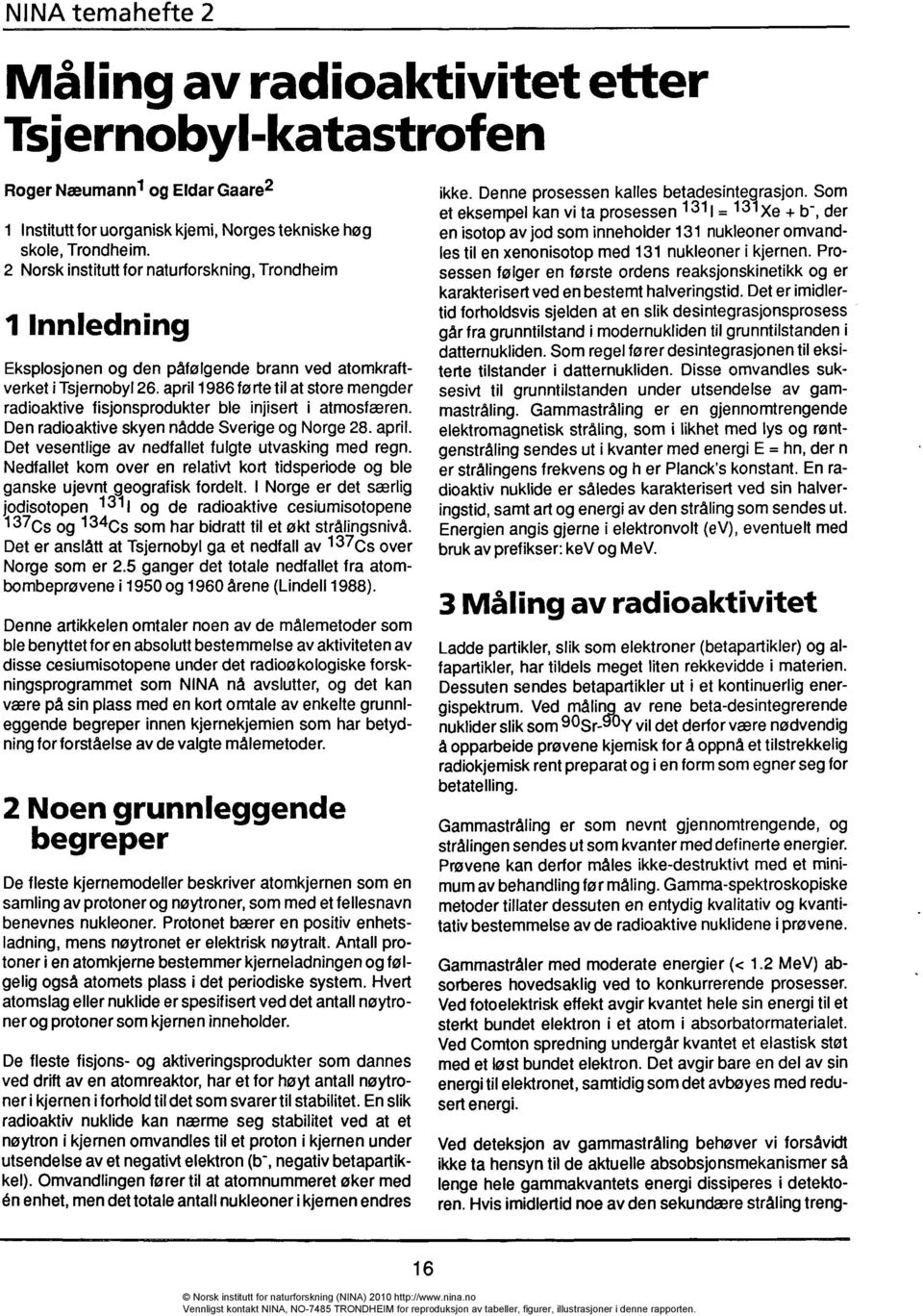 april 1986 førte til at store mengder radioaktive fisjonsprodukter ble injisert i atmosfæren. Den radioaktive skyen nådde Sverige og Norge 28. april.