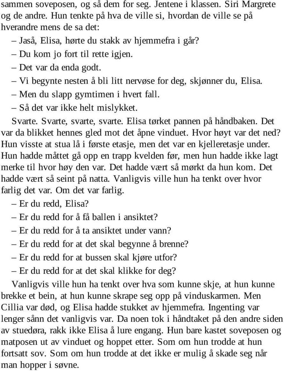 Vi begynte nesten å bli litt nervøse for deg, skjønner du, Elisa. Men du slapp gymtimen i hvert fall. Så det var ikke helt mislykket. Svarte. Svarte, svarte, svarte. Elisa tørket pannen på håndbaken.