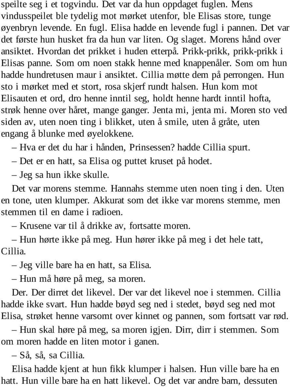 Som om noen stakk henne med knappenåler. Som om hun hadde hundretusen maur i ansiktet. Cillia møtte dem på perrongen. Hun sto i mørket med et stort, rosa skjerf rundt halsen.