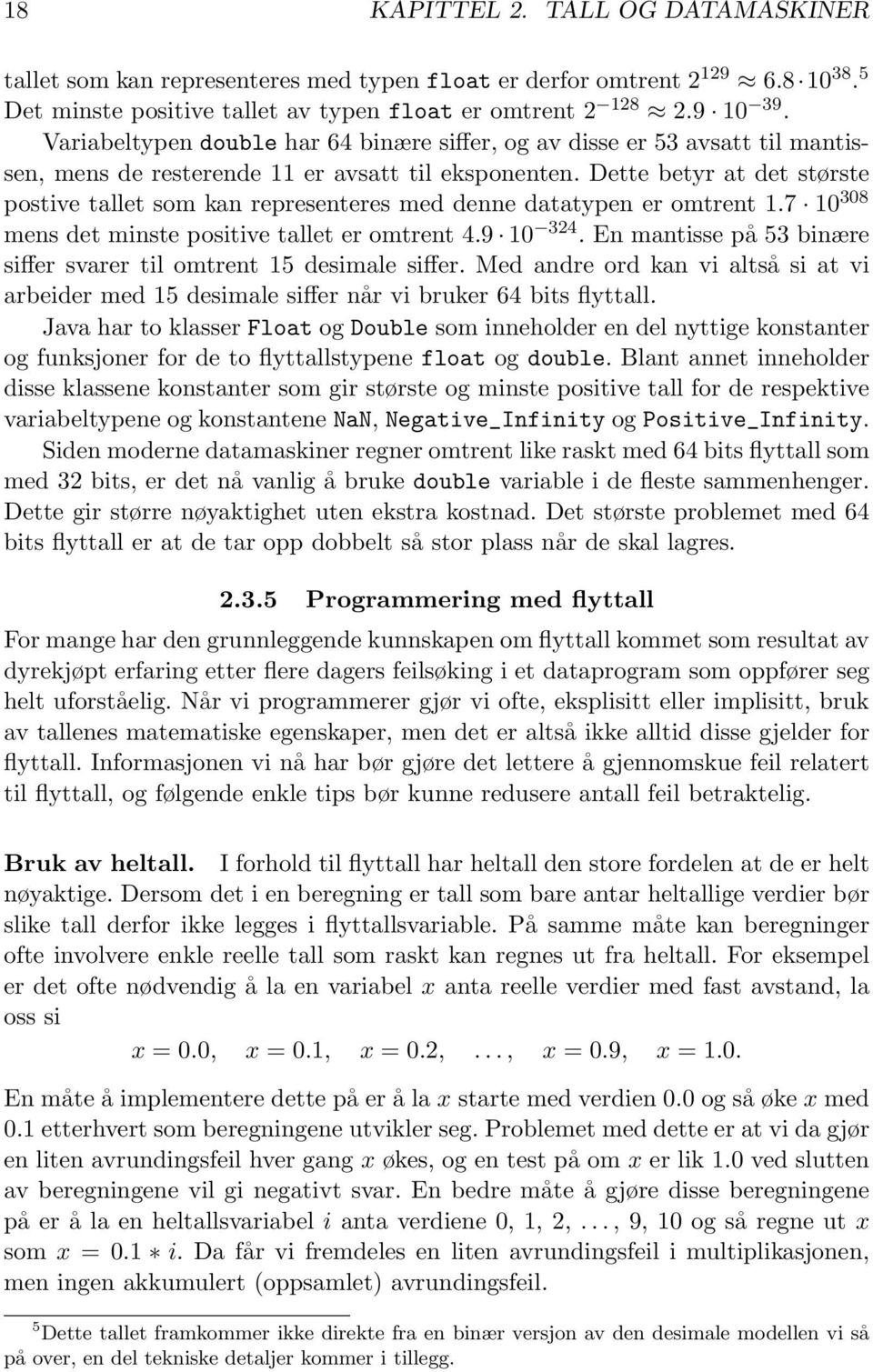 Dette betyr at det største postive tallet som kan representeres med denne datatypen er omtrent 1.7 10 308 mens det minste positive tallet er omtrent 4.9 10 324.