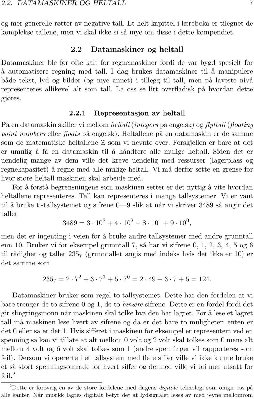 I dag brukes datamaskiner til å manipulere både tekst, lyd og bilder (og mye annet) i tillegg til tall, men på laveste nivå representeres allikevel alt som tall.