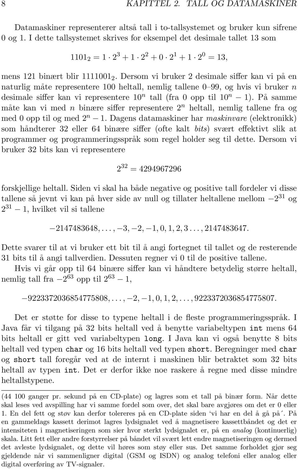 Dersom vi bruker 2 desimale siffer kan vi på en naturlig måte representere 100 heltall, nemlig tallene 0 99, og hvis vi bruker n desimale siffer kan vi representere 10 n tall (fra 0 opp til 10 n 1).