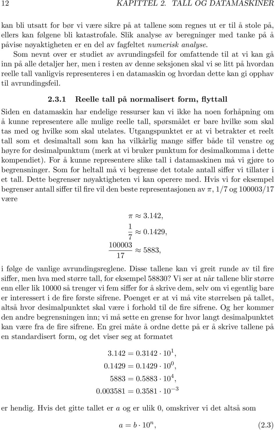 Som nevnt over er studiet av avrundingsfeil for omfattende til at vi kan gå inn på alle detaljer her, men i resten av denne seksjonen skal vi se litt på hvordan reelle tall vanligvis representeres i