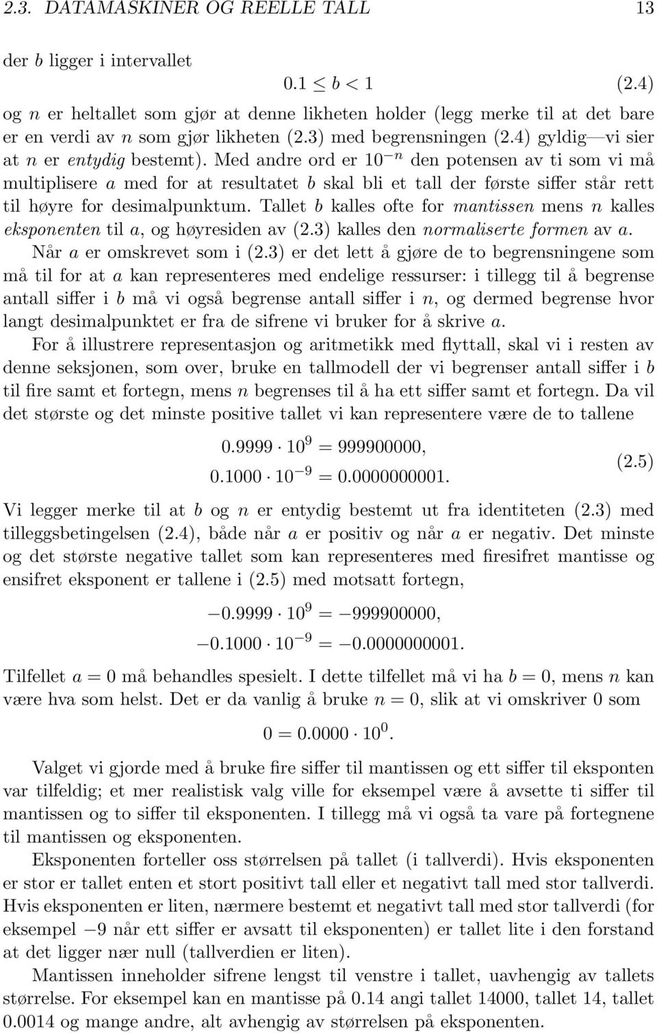 Med andre ord er 10 n den potensen av ti som vi må multiplisere a med for at resultatet b skal bli et tall der første siffer står rett til høyre for desimalpunktum.