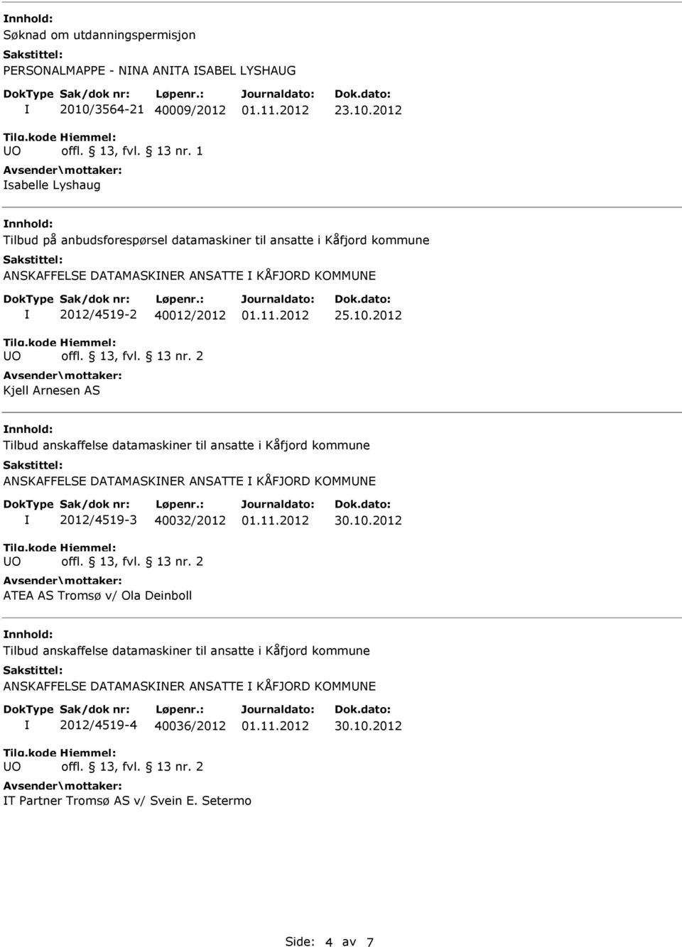 2012 nnhold: Tilbud på anbudsforespørsel datamaskiner til ansatte i Kåfjord kommune ANSKAFFELSE DATAMASKNER ANSATTE KÅFJORD KOMMNE 2012/4519-2 40012/2012 Kjell