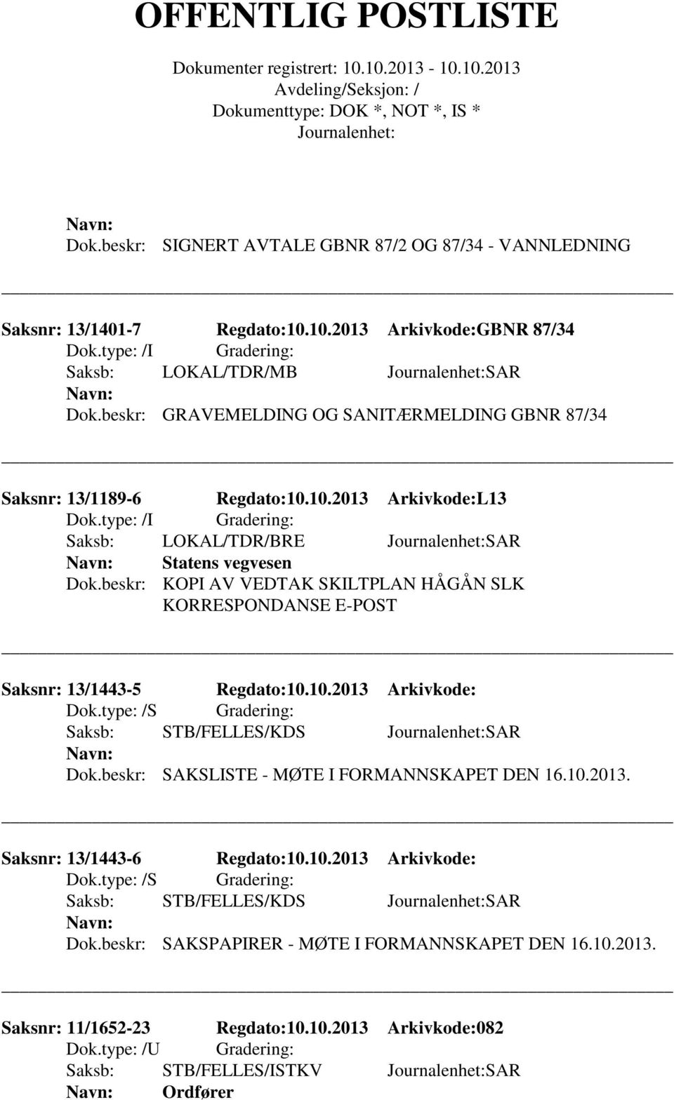 beskr: KOPI AV VEDTAK SKILTPLAN HÅGÅN SLK KORRESPONDANSE E-POST Saksnr: 13/1443-5 Regdato:10.10.2013 Arkivkode: Dok.type: /S Gradering: Saksb: STB/FELLES/KDS SAR Dok.