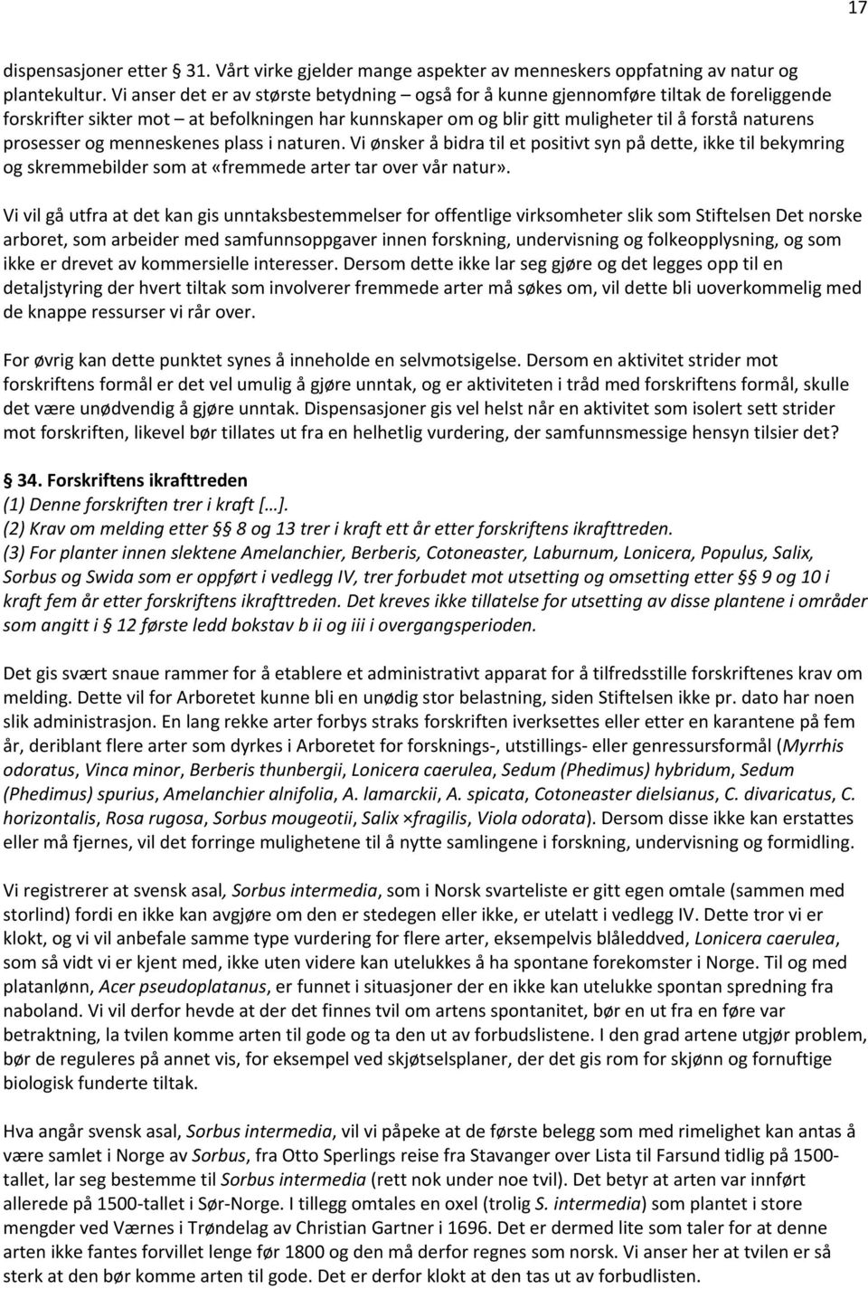 prosesser og menneskenes plass i naturen. Vi ønsker å bidra til et positivt syn på dette, ikke til bekymring og skremmebilder som at «fremmede arter tar over vår natur».