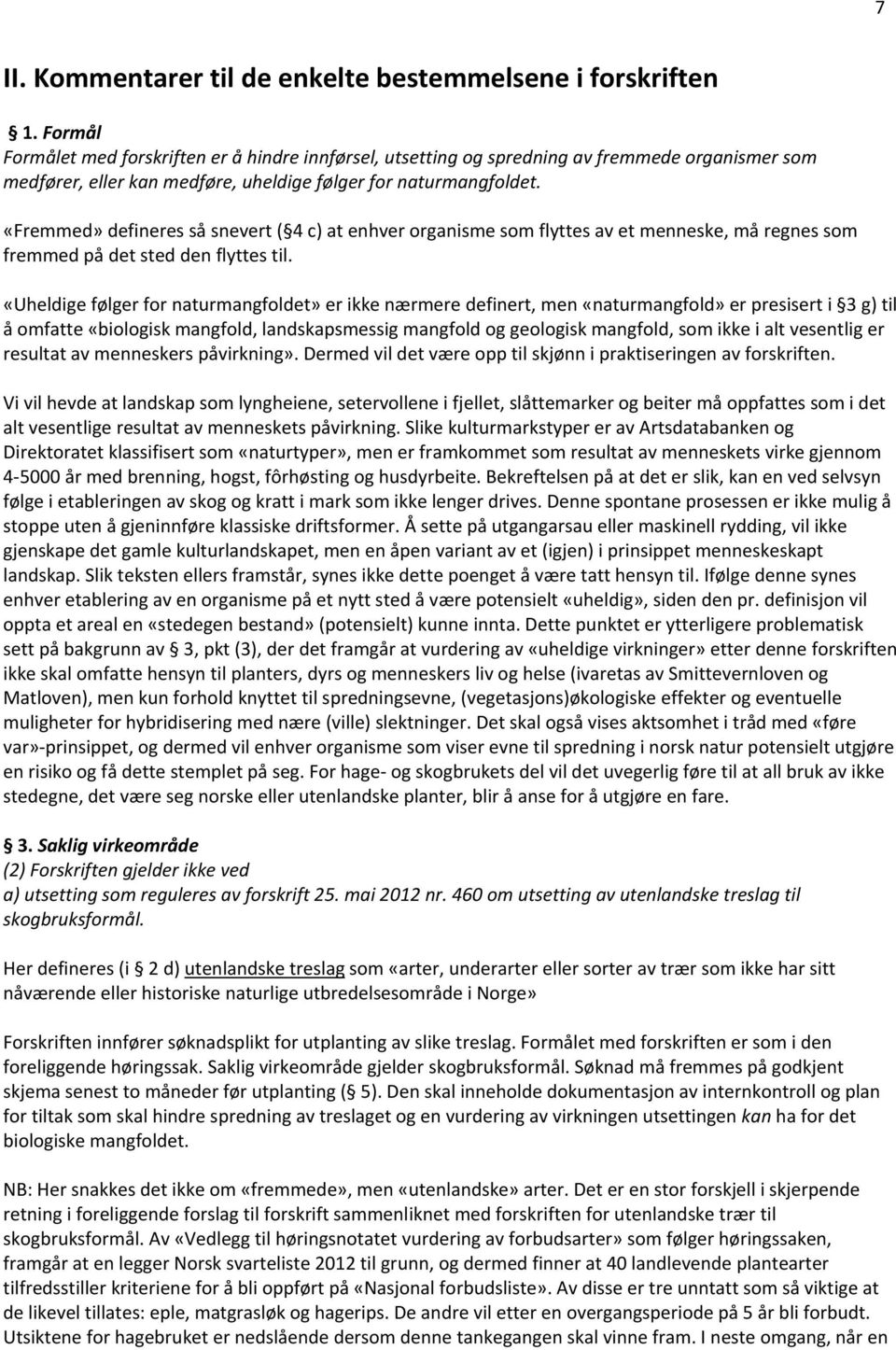 «Fremmed» defineres så snevert ( 4 c) at enhver organisme som flyttes av et menneske, må regnes som fremmed på det sted den flyttes til.