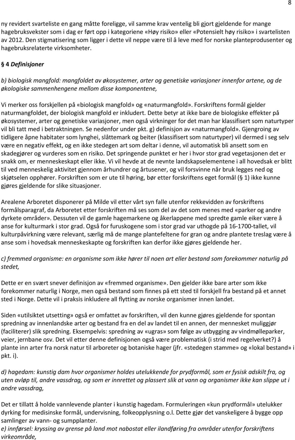 4 Definisjoner b) biologisk mangfold: mangfoldet av økosystemer, arter og genetiske variasjoner innenfor artene, og de økologiske sammenhengene mellom disse komponentene, Vi merker oss forskjellen på