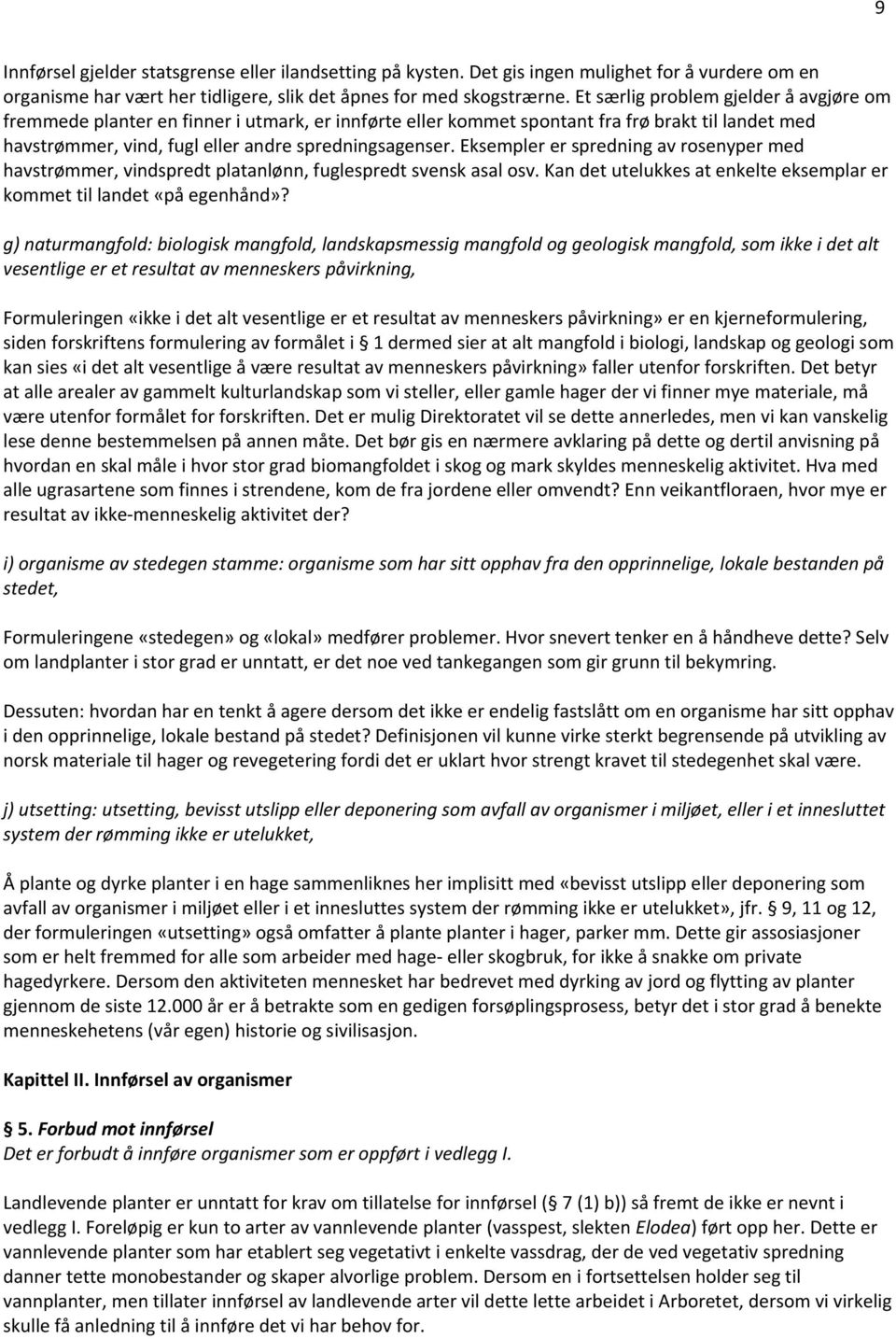 Eksempler er spredning av rosenyper med havstrømmer, vindspredt platanlønn, fuglespredt svensk asal osv. Kan det utelukkes at enkelte eksemplar er kommet til landet «på egenhånd»?