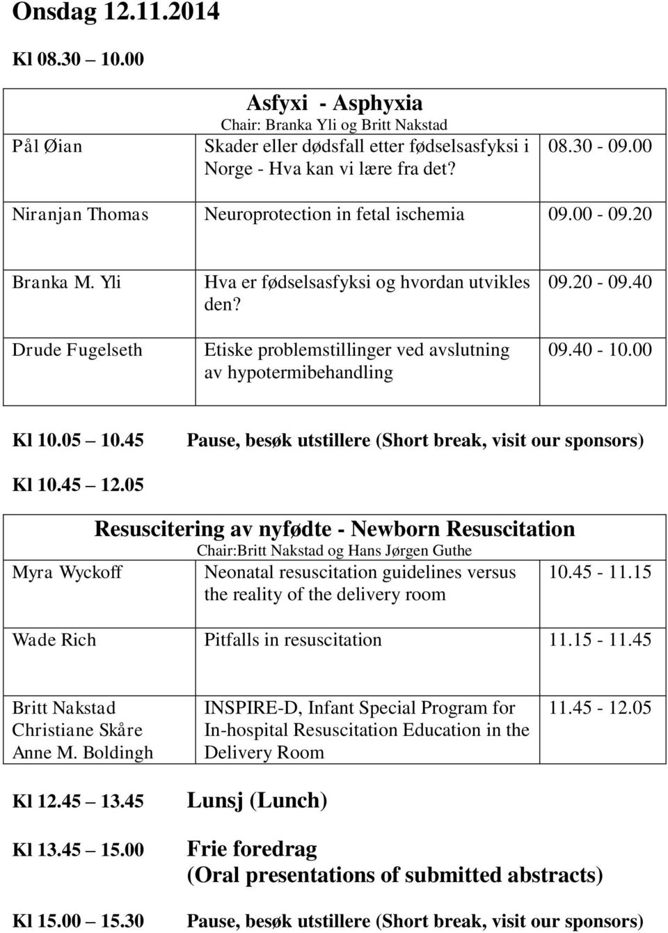 Etiske problemstillinger ved avslutning av hypotermibehandling 09.20-09.40 09.40-10.00 Kl 10.05 10.45 Kl 10.45 12.