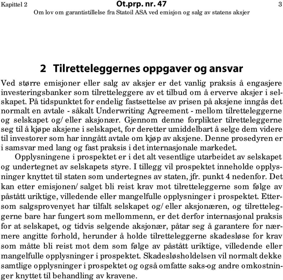 selskapet. På tidspunktet for endelig fastsettelse av prisen på aksjene inngås det normalt en avtale - såkalt Underwriting Agreement - mellom tilretteleggerne og selskapet og/eller aksjonær.