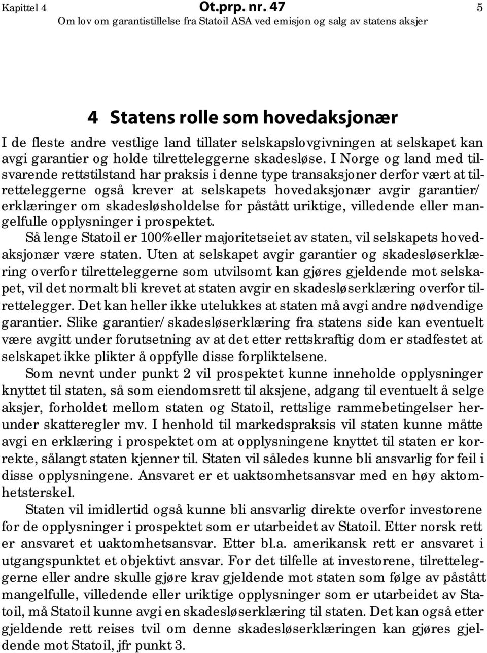 skadesløsholdelse for påstått uriktige, villedende eller mangelfulle opplysninger i prospektet. Så lenge Statoil er 100% eller majoritetseiet av staten, vil selskapets hovedaksjonær være staten.