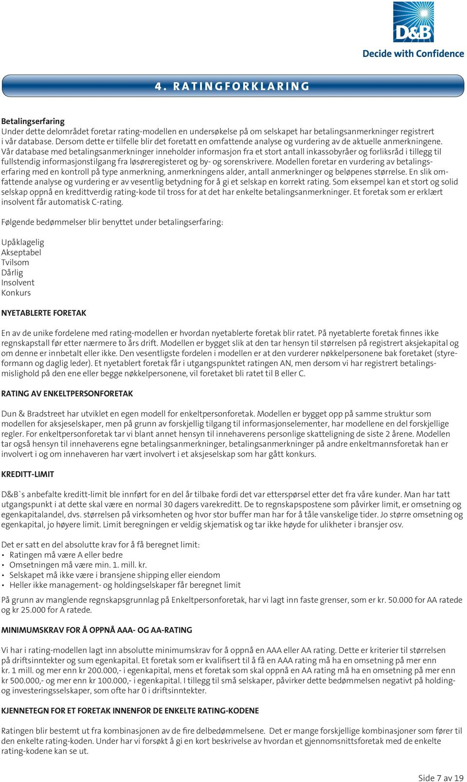 Dette analyse er et kunnskapsbasert og vurdering av ekspertsystem de aktuelle anmerkningene. som laget for å Vår få en database enhetlig med kredittvurdering betalingsanmerkninger av norske foretak.