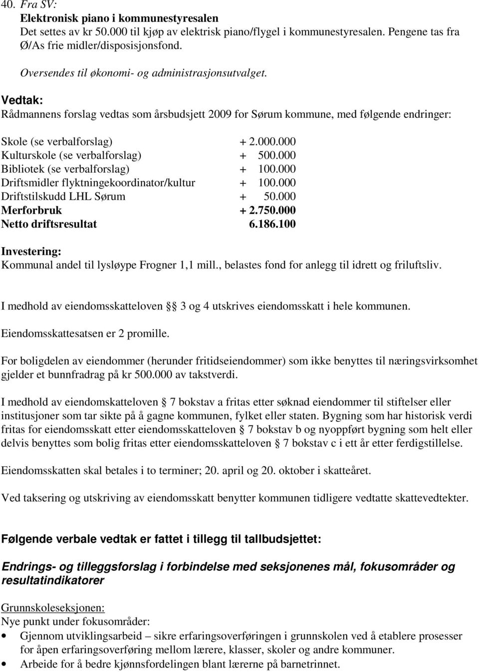 000 Kulturskole (se verbalforslag) + 500.000 Bibliotek (se verbalforslag) + 100.000 Driftsmidler flyktningekoordinator/kultur + 100.000 Driftstilskudd LHL Sørum + 50.000 Merforbruk + 2.750.