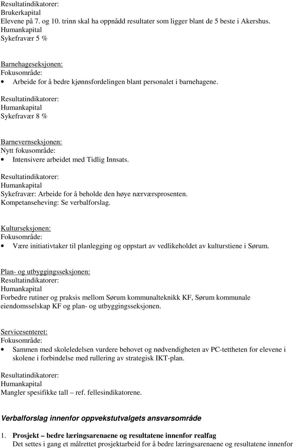 Sykefravær 8 % Barnevernseksjonen: Nytt fokusområde: Intensivere arbeidet med Tidlig Innsats. Sykefravær: Arbeide for å beholde den høye nærværsprosenten. Kompetanseheving: Se verbalforslag.