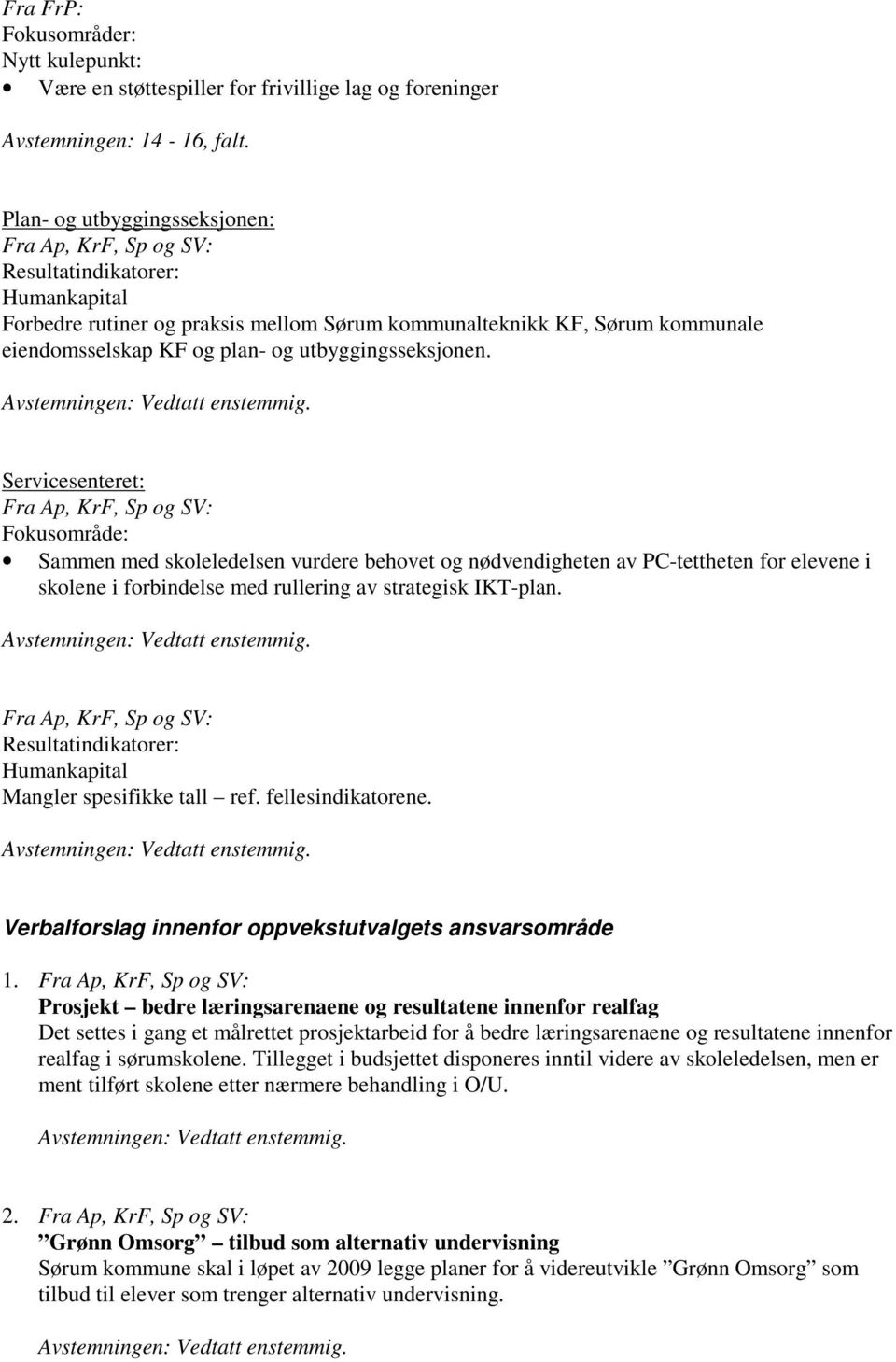 Servicesenteret: Fokusområde: Sammen med skoleledelsen vurdere behovet og nødvendigheten av PC-tettheten for elevene i skolene i forbindelse med rullering av strategisk IKT-plan.