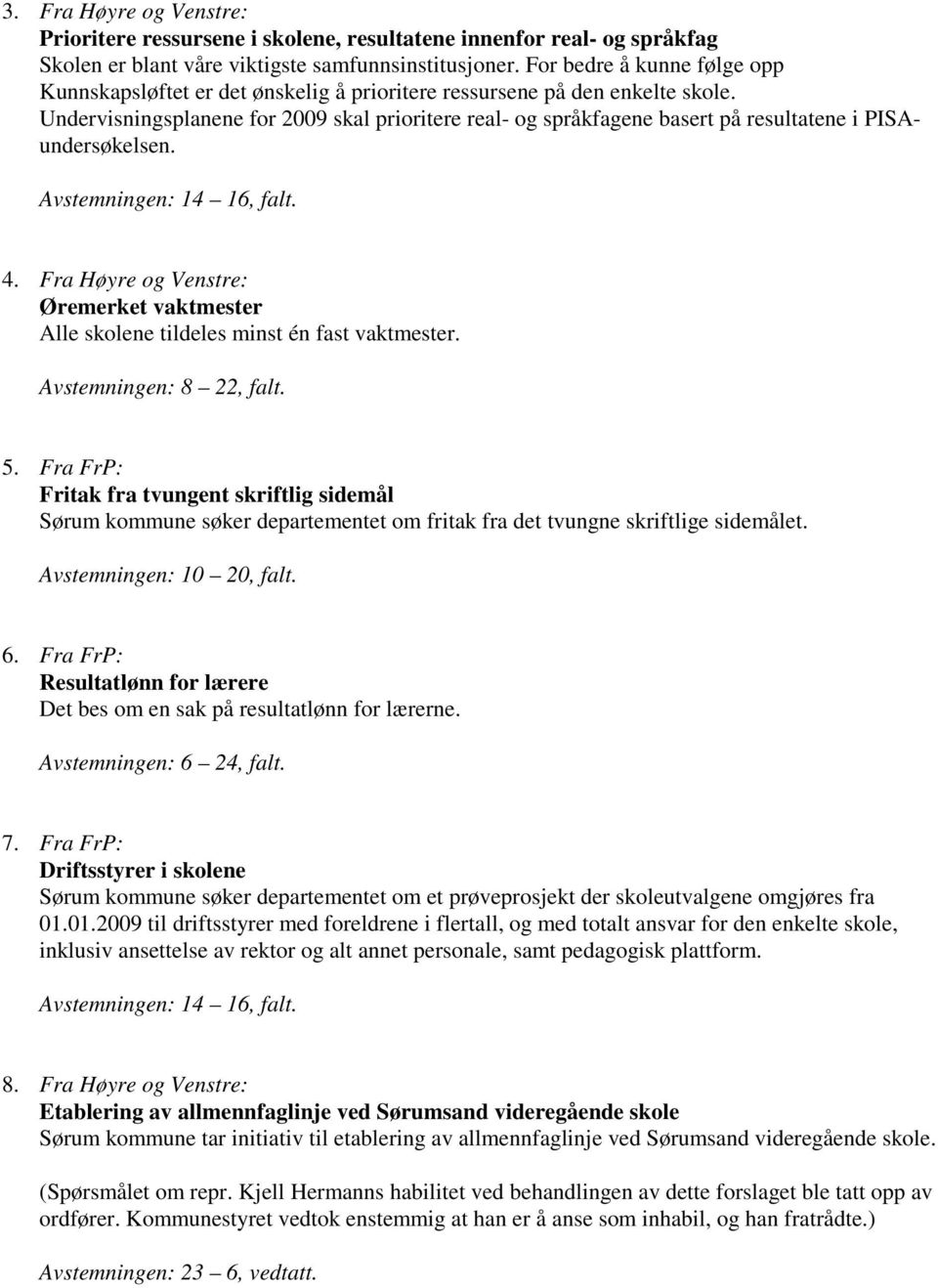 Undervisningsplanene for 2009 skal prioritere real- og språkfagene basert på resultatene i PISAundersøkelsen. 4.