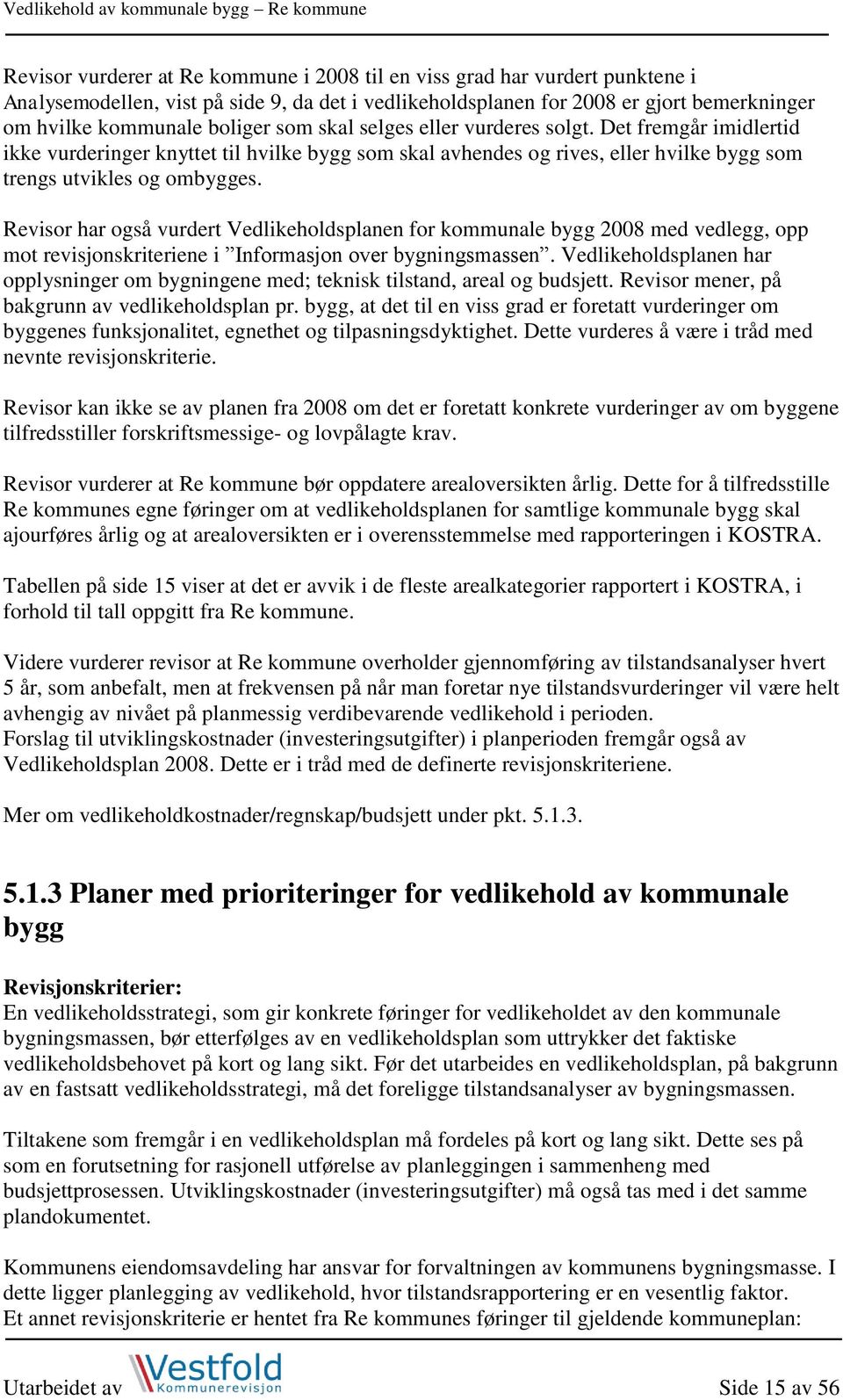 Revisor har også vurdert Vedlikeholdsplanen for kommunale bygg 2008 med vedlegg, opp mot revisjonskriteriene i Informasjon over bygningsmassen.