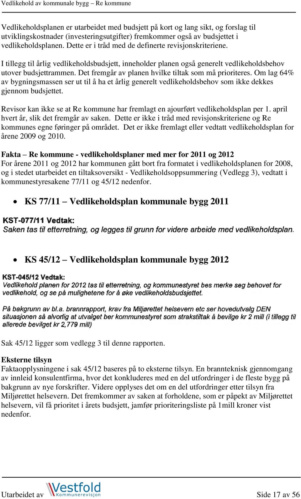 Det fremgår av planen hvilke tiltak som må prioriteres. Om lag 64% av bygningsmassen ser ut til å ha et årlig generelt vedlikeholdsbehov som ikke dekkes gjennom budsjettet.