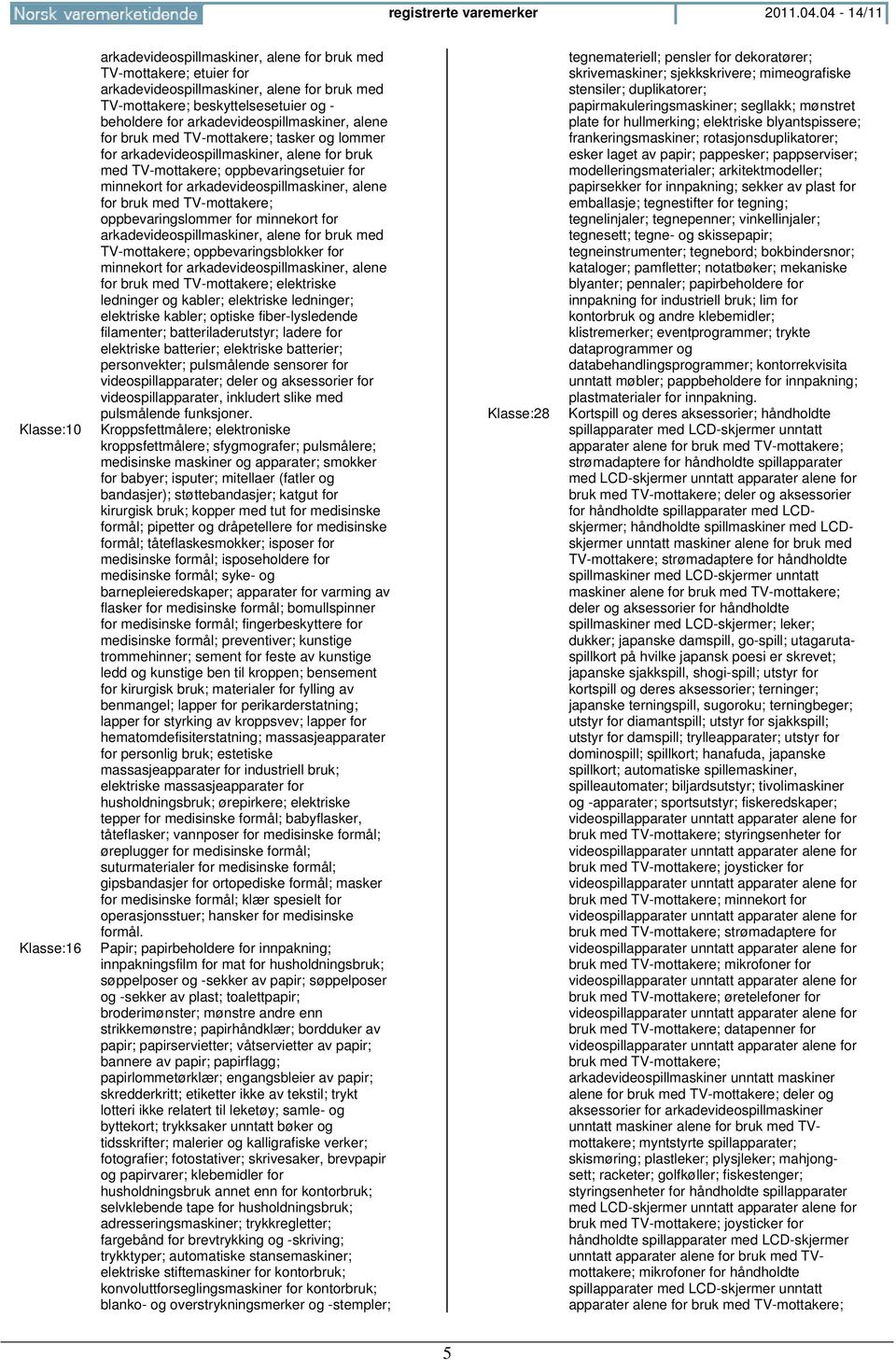 arkadevideospillmaskiner, alene for bruk med TV-mottakere; tasker og lommer for arkadevideospillmaskiner, alene for bruk med TV-mottakere; oppbevaringsetuier for minnekort for