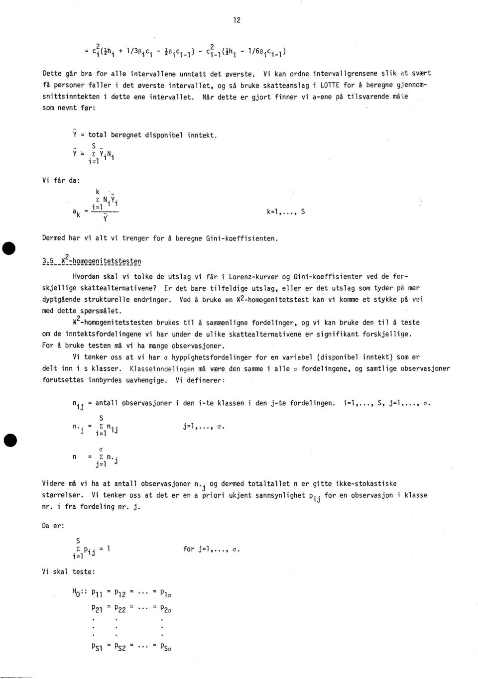 Når dette er gjort finner vi a-ene på tilsvarende måte som nevnt for: Y = total beregnet disponibel inntekt. S Y = E Y.N. i=1 I I Vi får da: k E NY 4-1 1 a k I I Y k=1,.