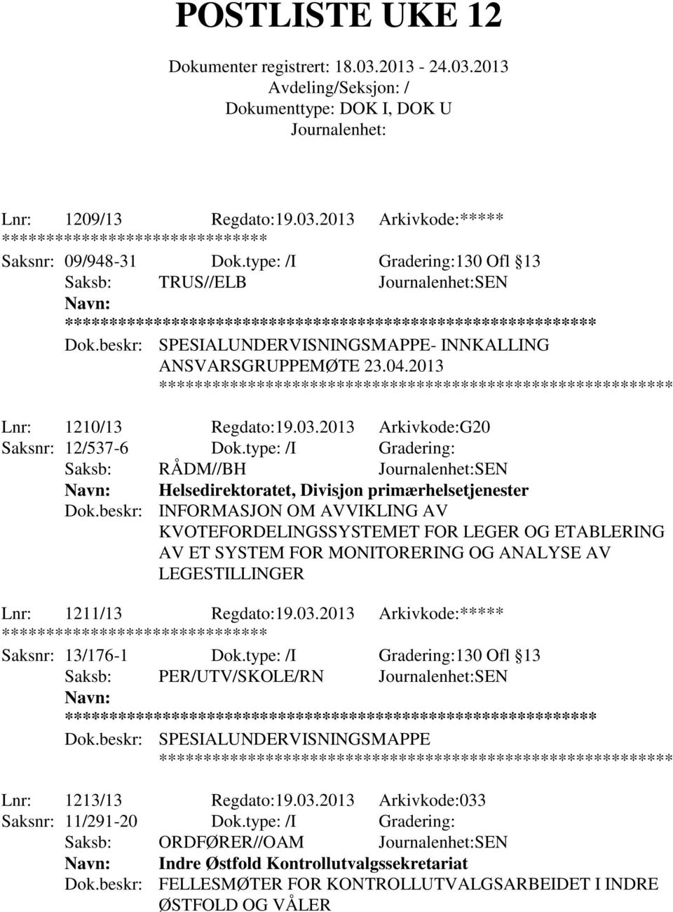 beskr: INFORMASJON OM AVVIKLING AV KVOTEFORDELINGSSYSTEMET FOR LEGER OG ETABLERING AV ET SYSTEM FOR MONITORERING OG ANALYSE AV LEGESTILLINGER Lnr: 1211/13 Regdato:19.03.