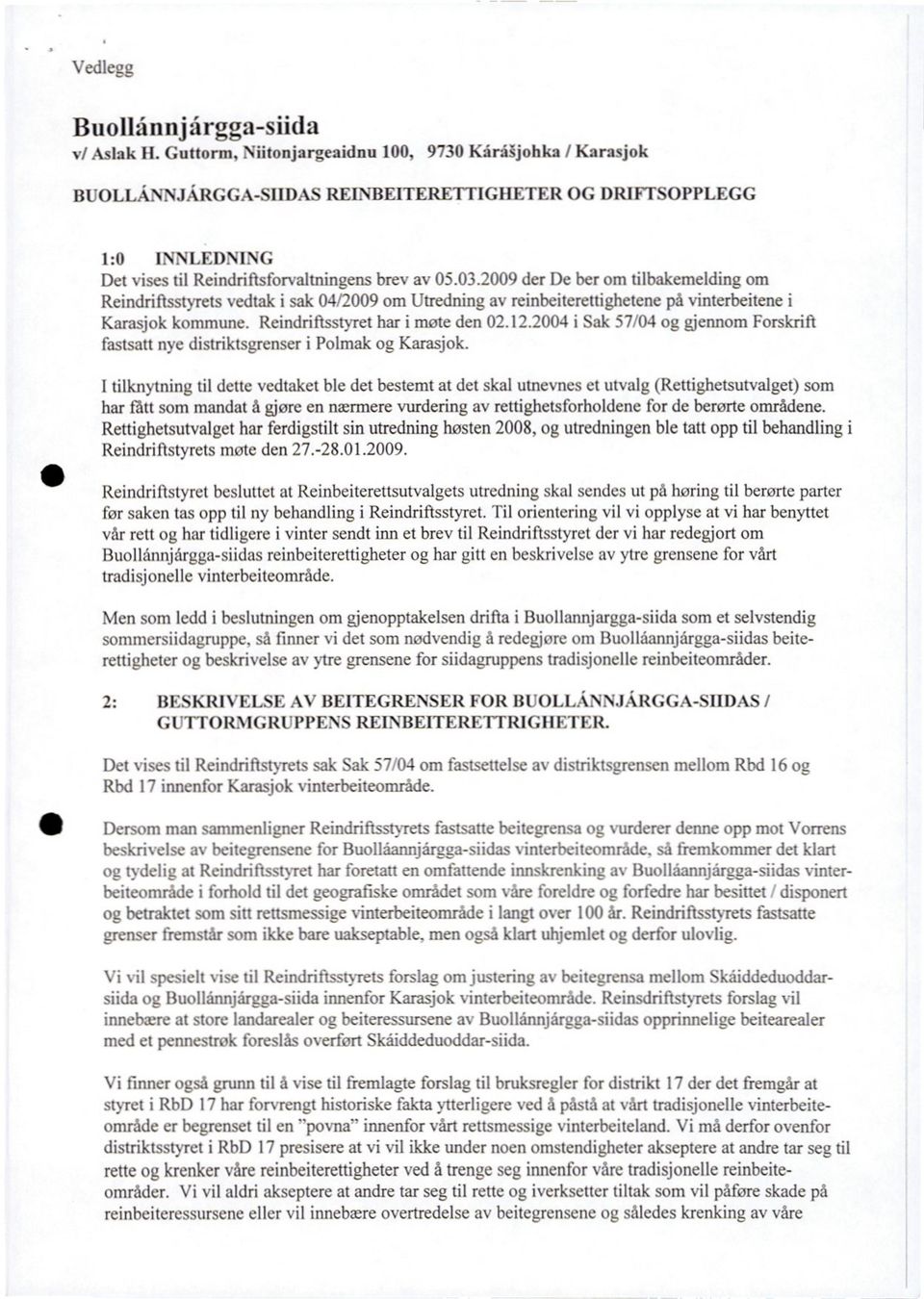 2009 der De ber om tilbakemelding om Reindriftsstyrets vedtak i sak 04/2009 om Utredning av reinbeiterettighetene på vinterbeitene i Karasjok kommune. Reindriftsstyret har i mate den 02.12.