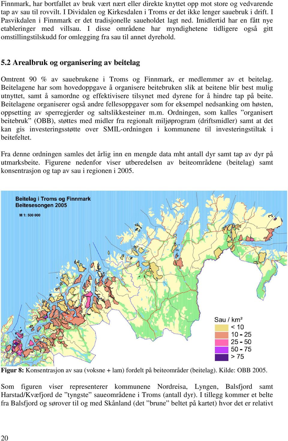 I disse områdene har myndighetene tidligere også gitt omstillingstilskudd for omlegging fra sau til annet dyrehold. 5.