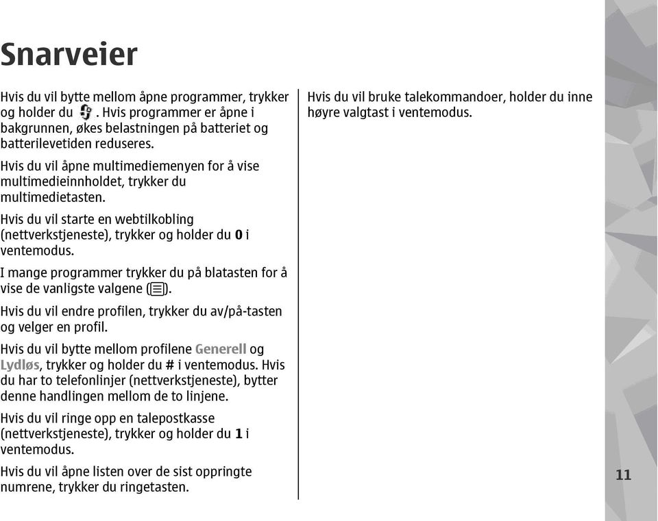 I mange programmer trykker du på blatasten for å vise de vanligste valgene ( ). Hvis du vil endre profilen, trykker du av/på-tasten og velger en profil.