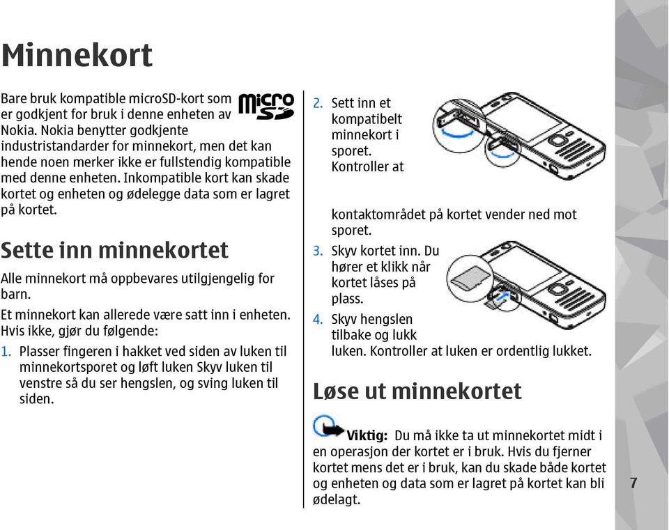 Inkompatible kort kan skade kortet og enheten og ødelegge data som er lagret på kortet. Sette inn minnekortet Alle minnekort må oppbevares utilgjengelig for barn.