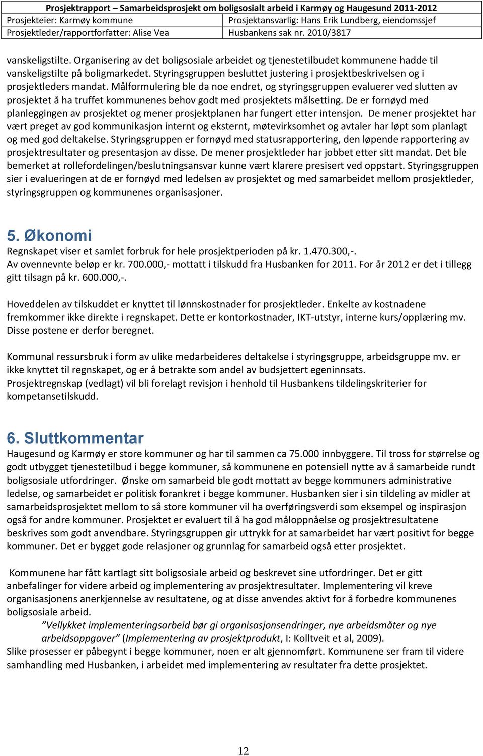 Målformulering ble da noe endret, og styringsgruppen evaluerer ved slutten av prosjektet å ha truffet kommunenes behov godt med prosjektets målsetting.