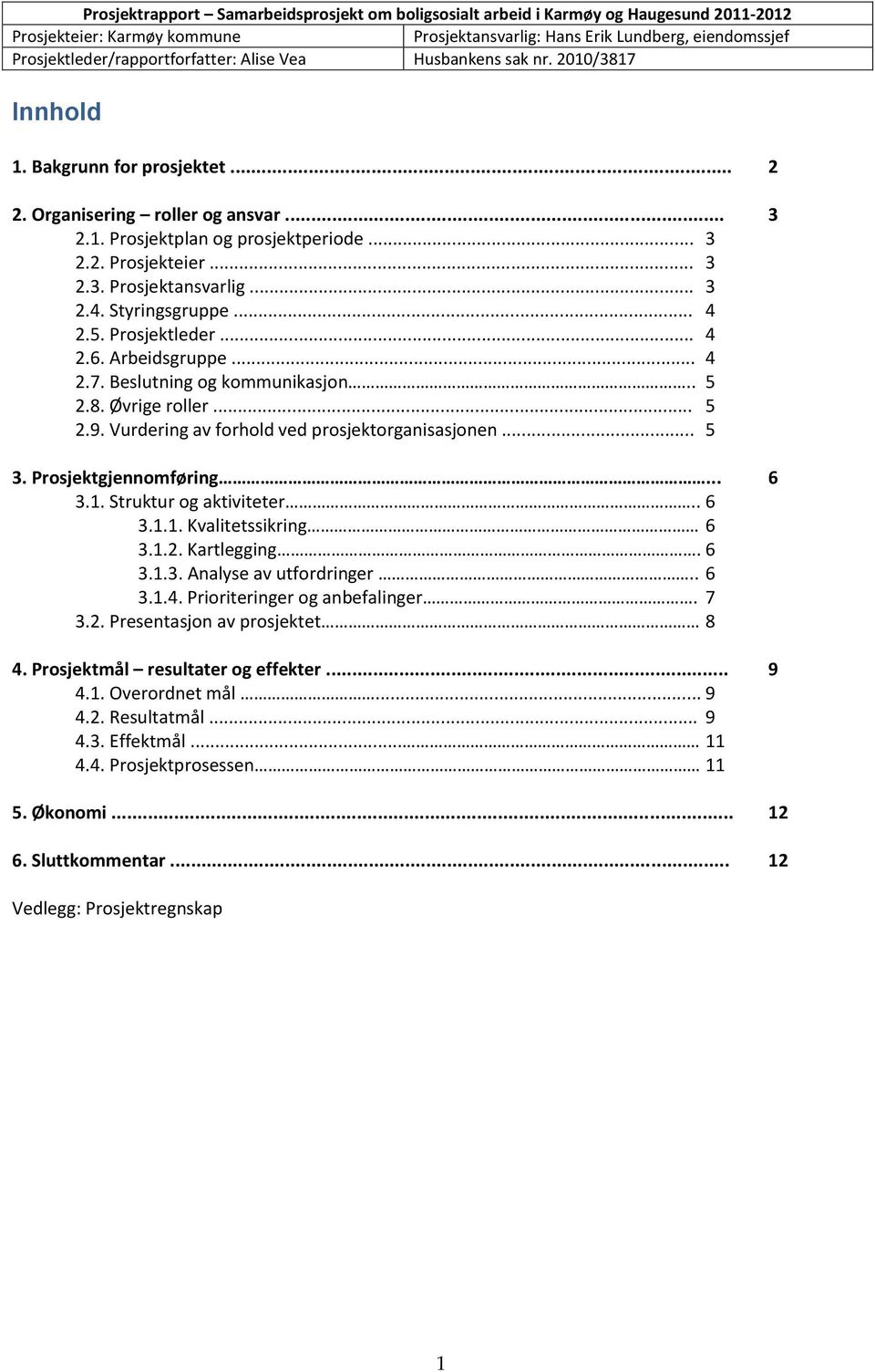 Struktur og aktiviteter.. 6 3.1.1. Kvalitetssikring 6 3.1.2. Kartlegging. 6 3.1.3. Analyse av utfordringer.. 6 3.1.4. Prioriteringer og anbefalinger. 7 3.2. Presentasjon av prosjektet 8 4.