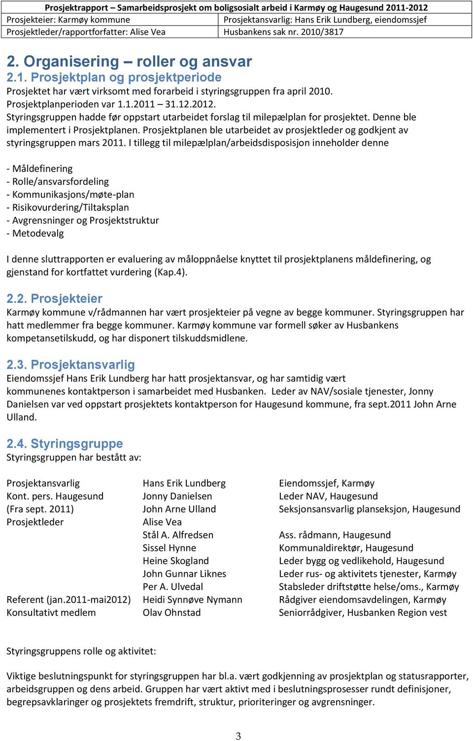 Prosjektplanen ble utarbeidet av prosjektleder og godkjent av styringsgruppen mars 2011.