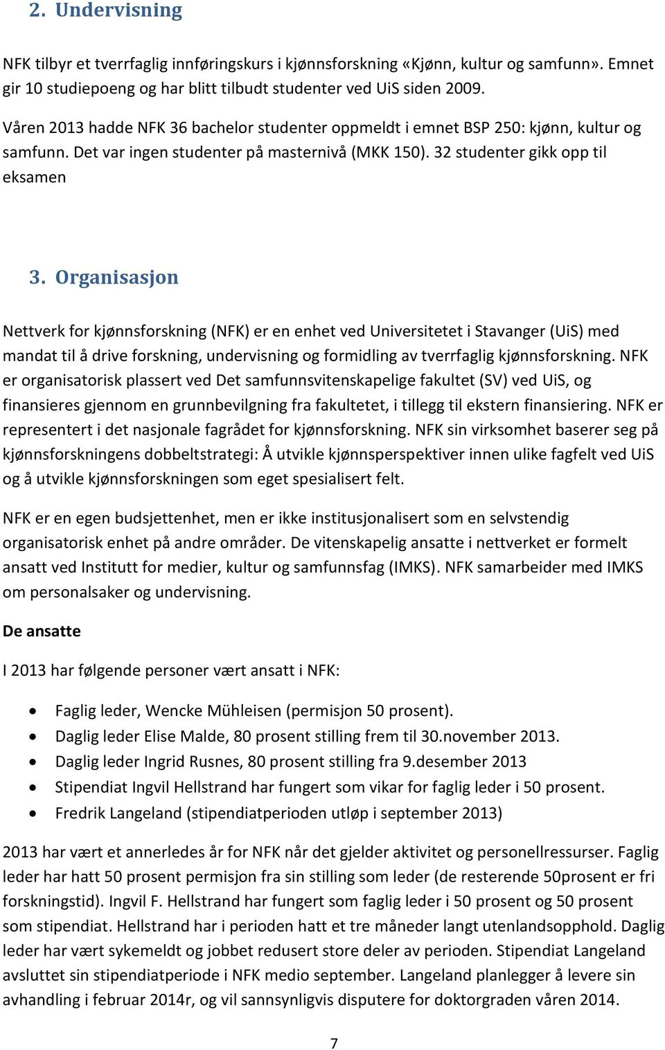 Organisasjon Nettverk for kjønnsforskning (NFK) er en enhet ved Universitetet i Stavanger (UiS) med mandat til å drive forskning, undervisning og formidling av tverrfaglig kjønnsforskning.