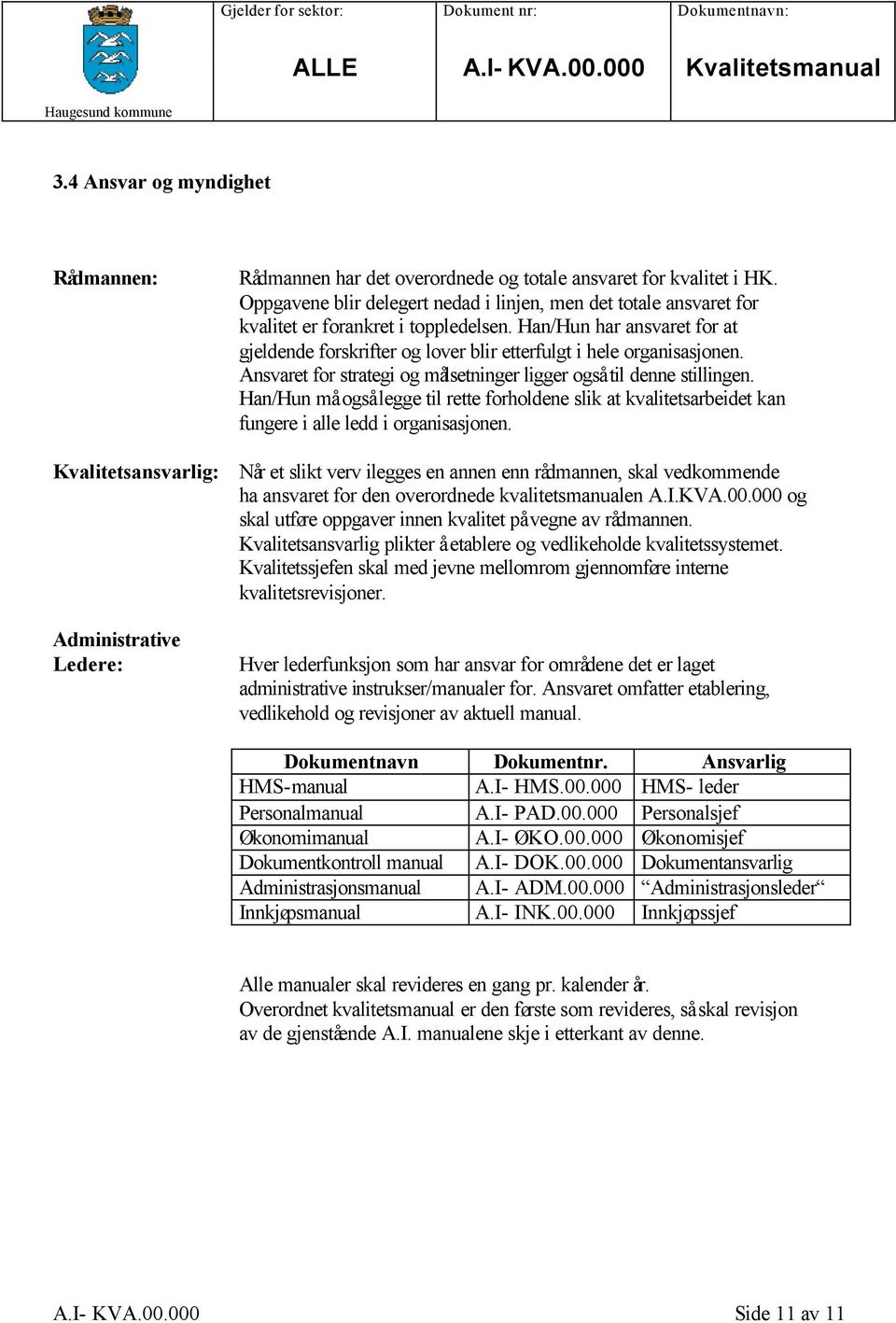 Han/Hun har ansvaret for at gjeldende forskrifter og lover blir etterfulgt i hele organisasjonen. Ansvaret for strategi og målsetninger ligger også til denne stillingen.