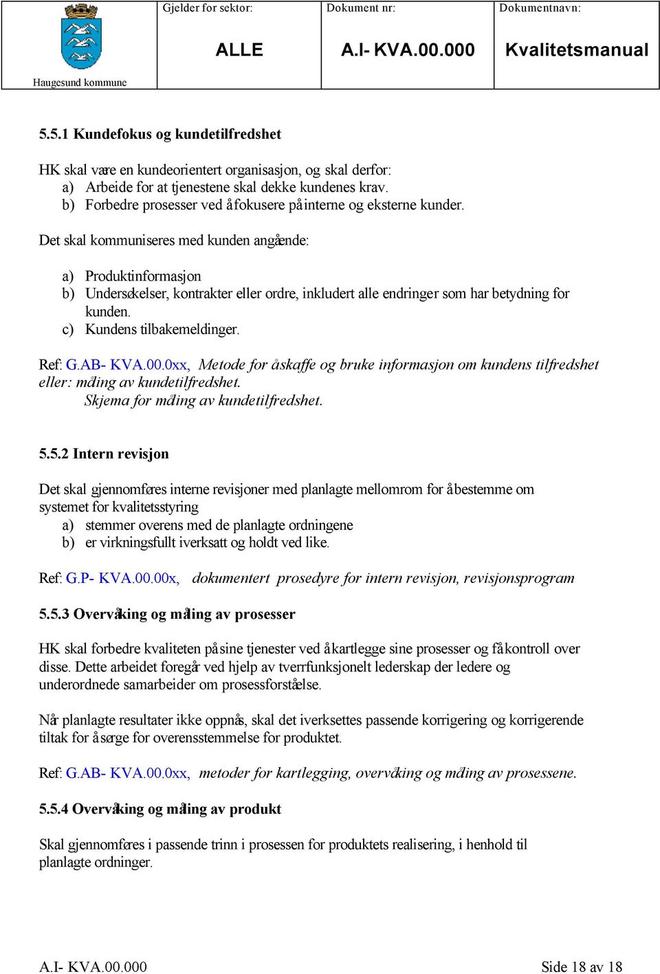 Det skal kommuniseres med kunden angående: a) Produktinformasjon b) Undersøkelser, kontrakter eller ordre, inkludert alle endringer som har betydning for kunden. c) Kundens tilbakemeldinger. Ref: G.