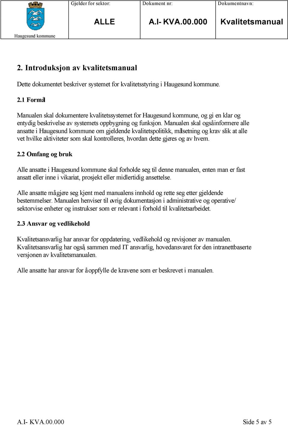 Manualen skal også informere alle ansatte i om gjeldende kvalitetspolitikk, målsetning og krav slik at alle vet hvilke aktiviteter som skal kontrolleres, hvordan dette gjøres og av hvem. 2.