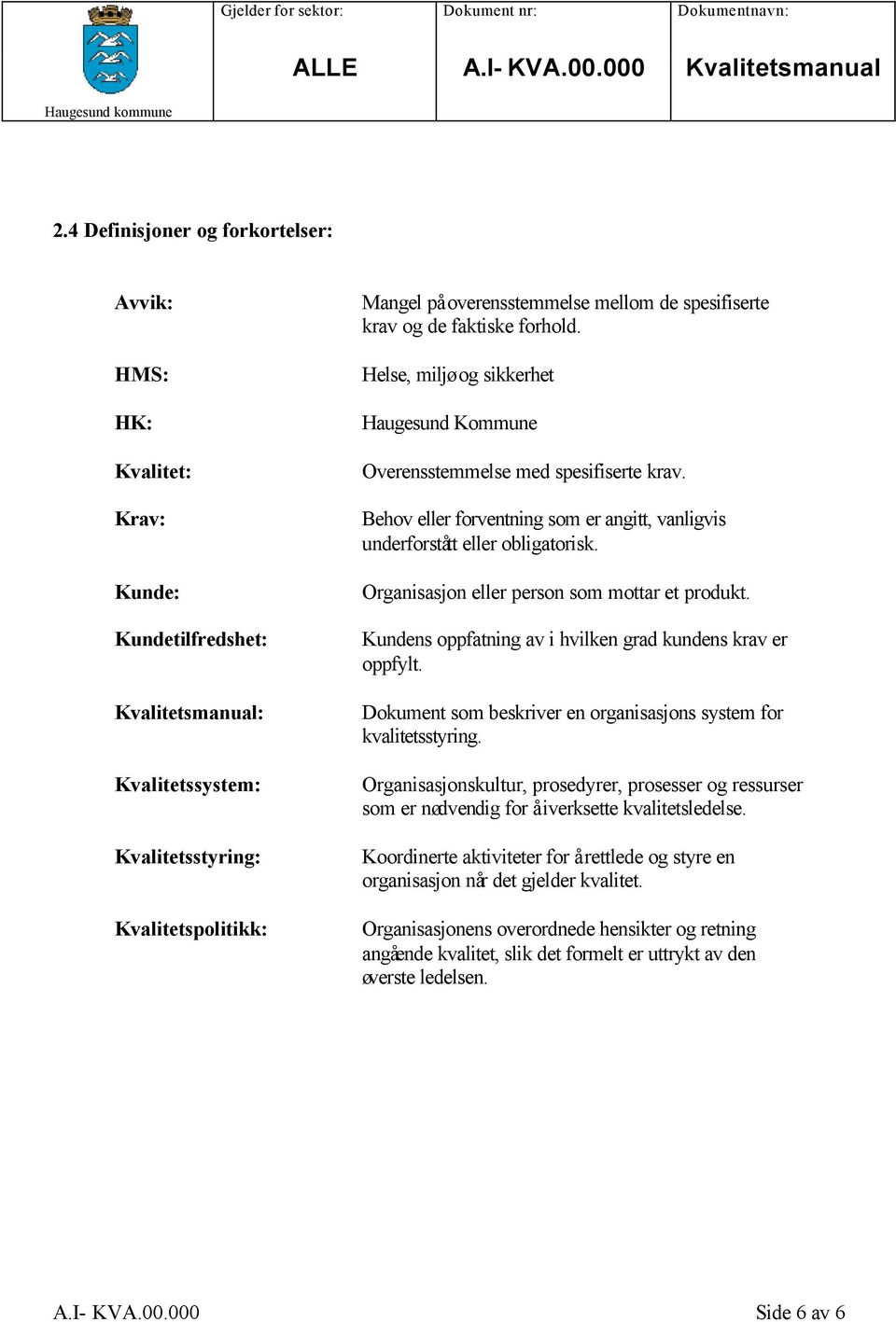 Organisasjon eller person som mottar et produkt. Kundens oppfatning av i hvilken grad kundens krav er oppfylt. Dokument som beskriver en organisasjons system for kvalitetsstyring.