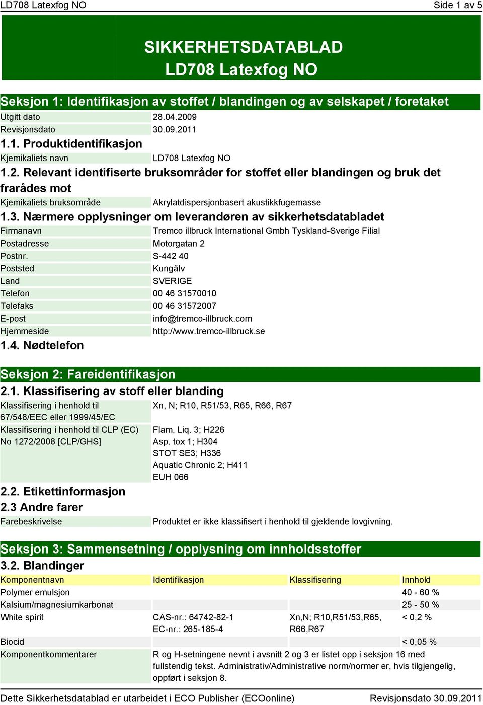 Nærmere opplysninger om leverandøren av sikkerhetsdatabladet Firmanavn Tremco illbruck International Gmbh Tyskland-Sverige Filial Postadresse Motorgatan 2 Postnr.