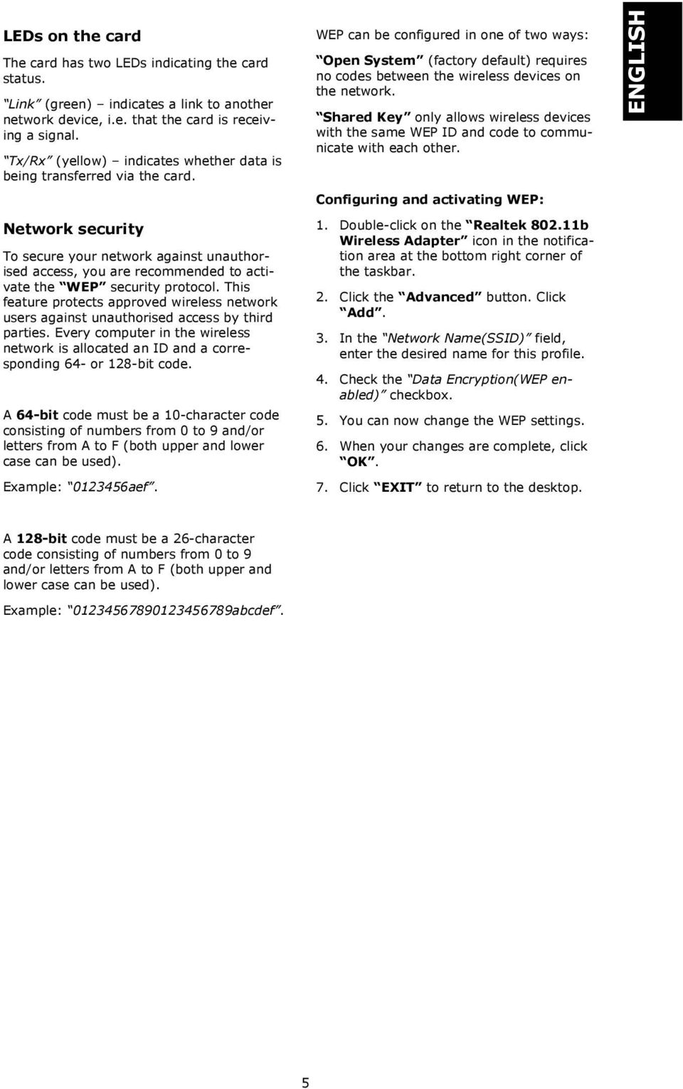 This feature protects approved wireless network users against unauthorised access by third parties. Every computer in the wireless network is allocated an ID and a corresponding 64- or 128-bit code.