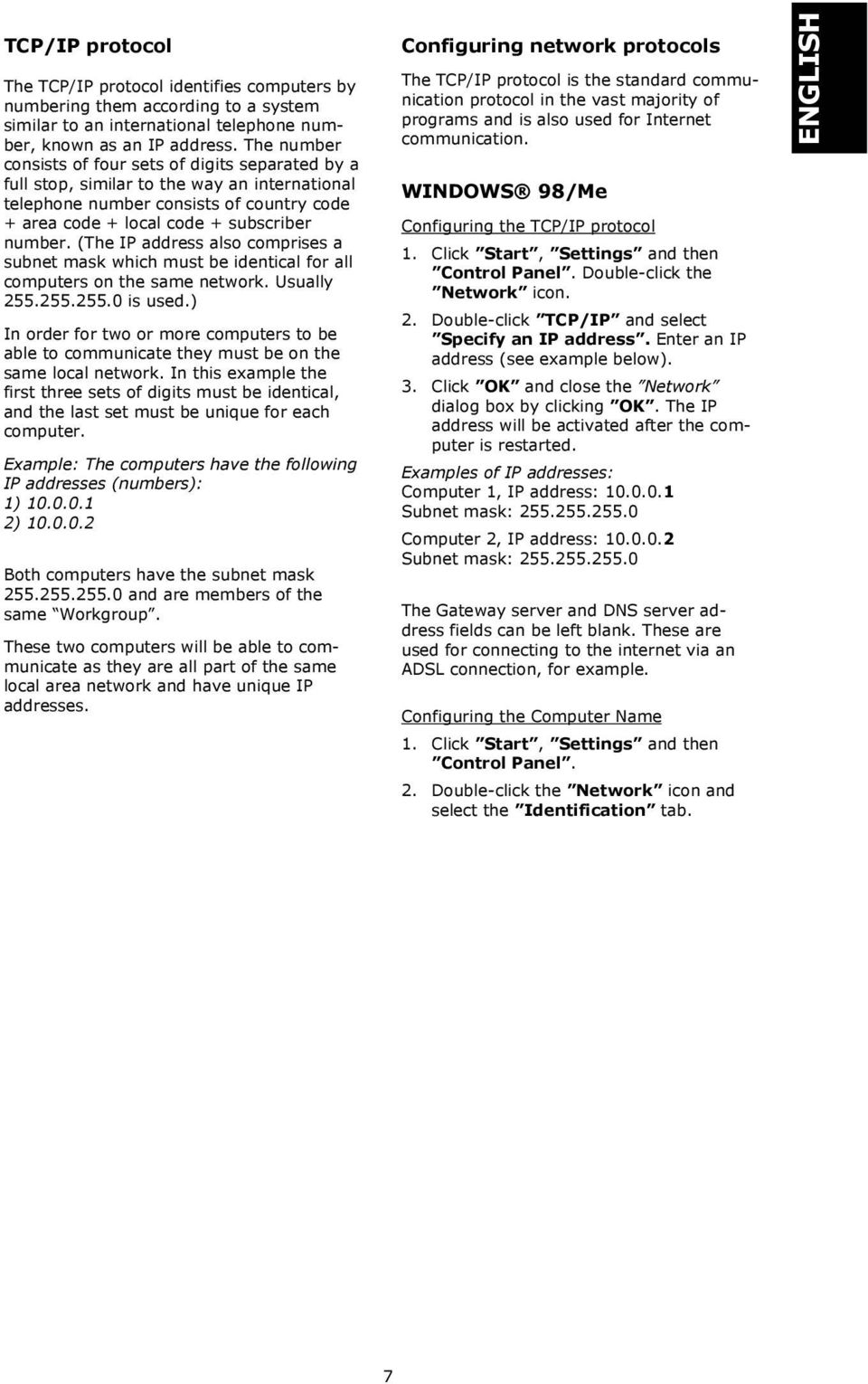 (The IP address also comprises a subnet mask which must be identical for all computers on the same network. Usually 255.255.255.0 is used.